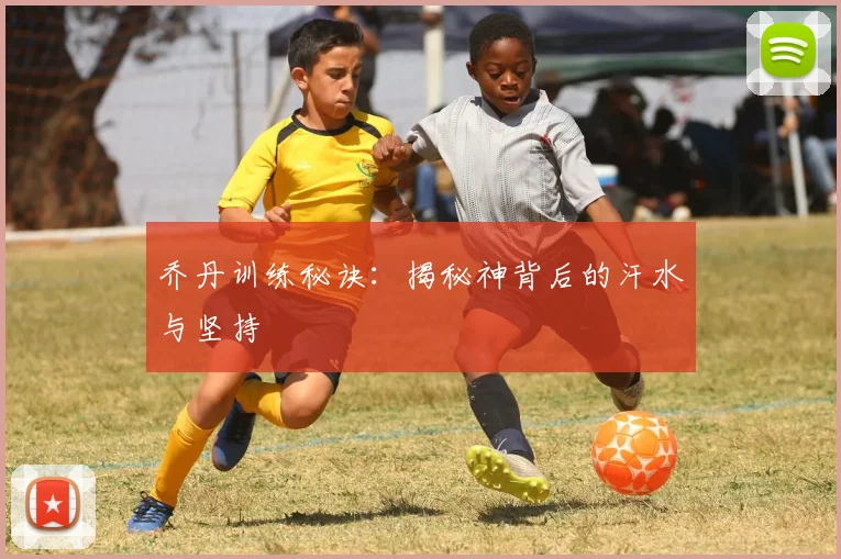 乔丹训练秘诀：揭秘神背后的汗水与坚持