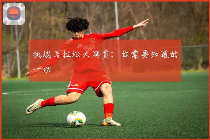 挑战马拉松大满贯：你需要知道的一切