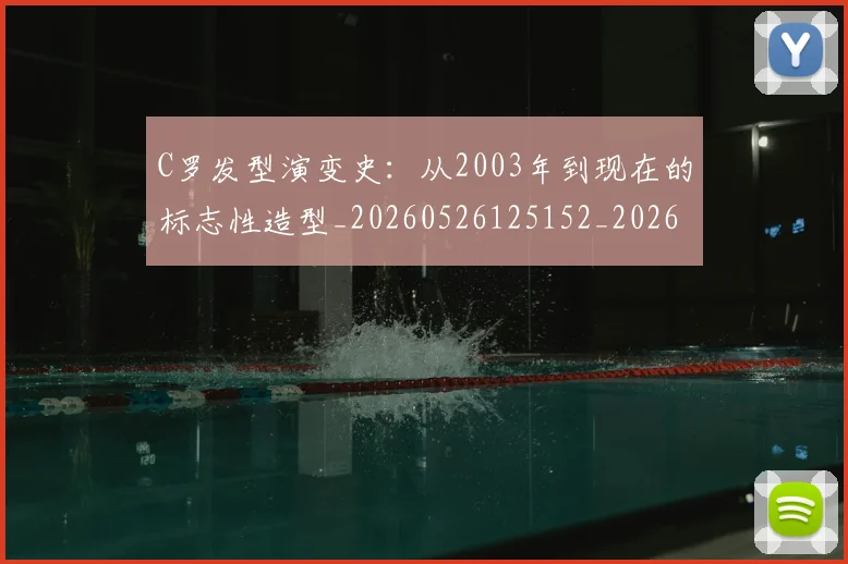 C罗发型演变史：从2003年到现在的标志性造型_20260526125152_20260606165336