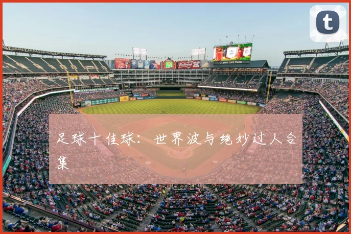 足球十佳球：世界波与绝妙过人合集
