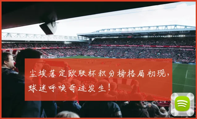 尘埃落定欧联杯积分榜格局初现,球迷呼唤奇迹发生!